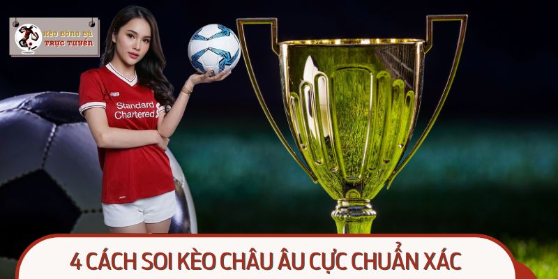 4 cách soi kèo châu Âu cực chuẩn xác