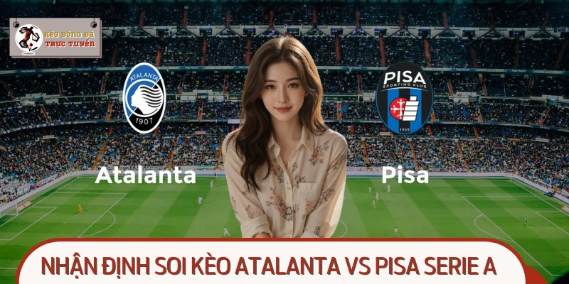 Nhận Định Soi Kèo Atalanta Vs Pisa Trong Mùa Giải Serie A