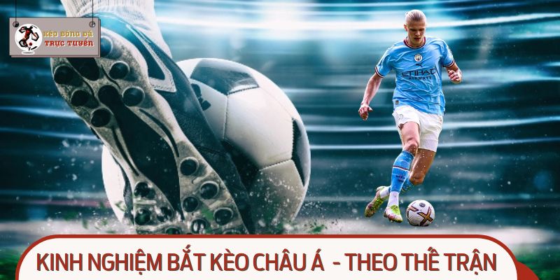Bật mí kinh nghiệm bắt kèo châu Á chuẩn xác theo thế trận