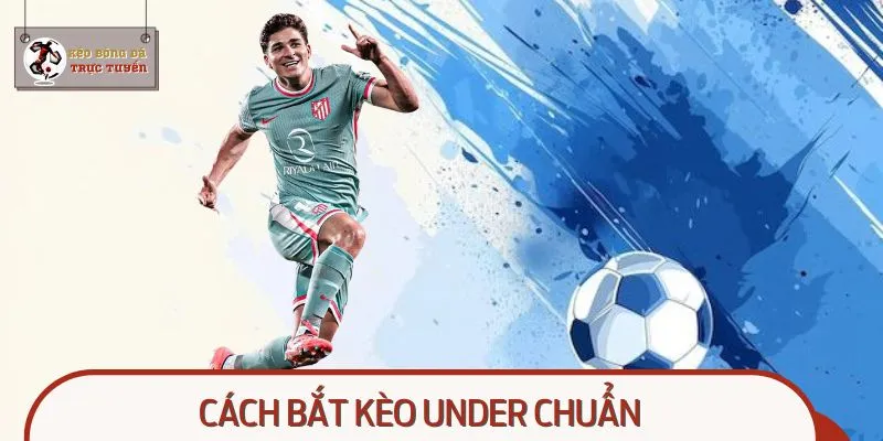 Cách Bắt Kèo Under Chuẩn: Dự Đoán Xỉu Chuẩn Xác Đến 100%