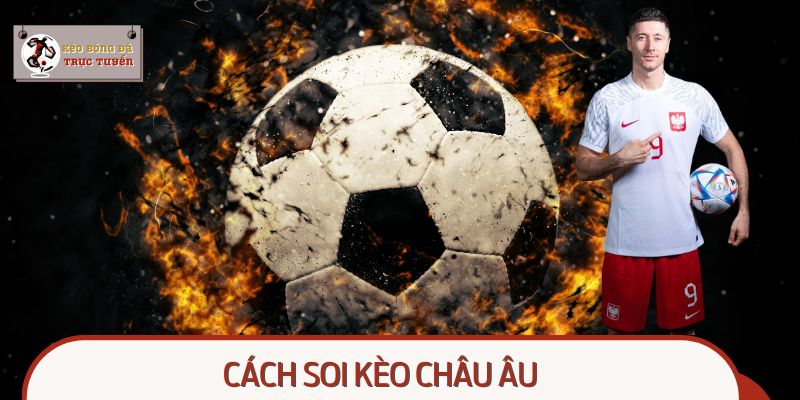 Cách Soi Kèo Châu Âu Giúp Bạn Tăng Tỷ Lệ Thắng Tức Thì