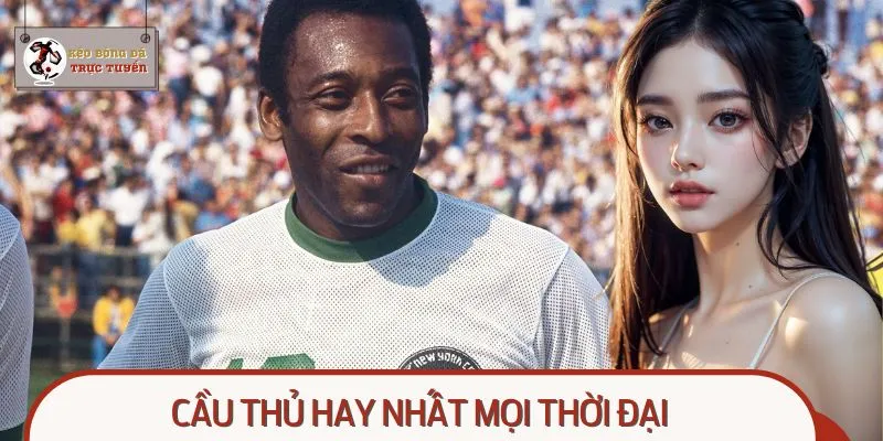 5 Cầu Thủ Hay Nhất Mọi Thời Đại, Viết Nên Lịch Sử Bóng Đá