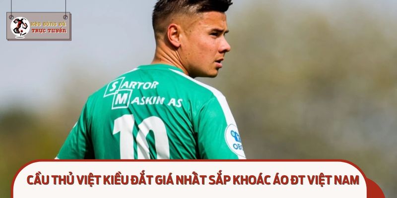 Cầu Thủ Việt Kiều Đắt Giá Nhất Sắp Khoác Áo Đt Việt Nam