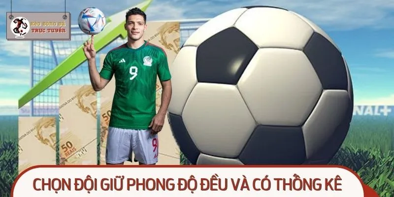 Chọn đội giữ phong độ đều và có thống kê