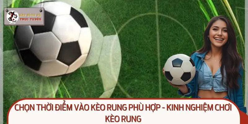 Chọn thời điểm vào kèo rung phù hợp - Kinh nghiệm chơi kèo rung
