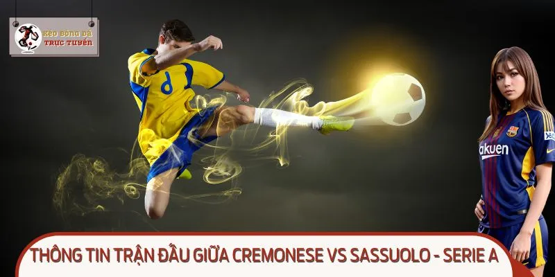 Cremonese đối đầu Sassuolo trong trận cầu sớm vòng 3 Serie A
