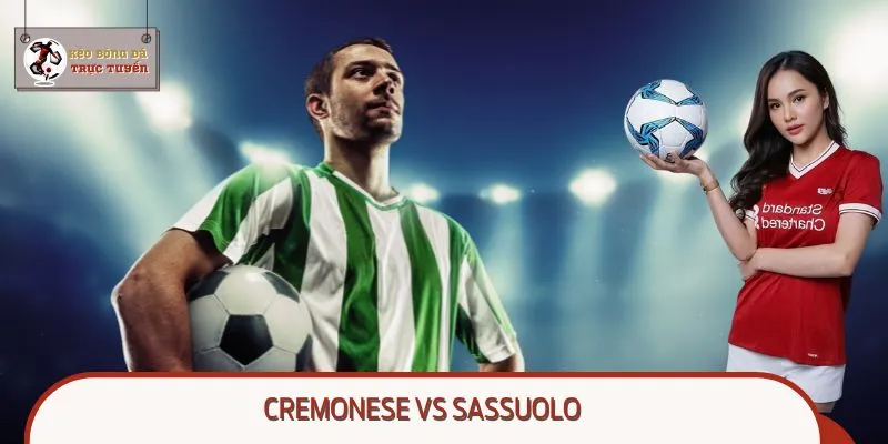 Cremonese Vs Sassuolo: Soi Kèo, Tỷ Lệ Chuẩn Serie A 2024/2025