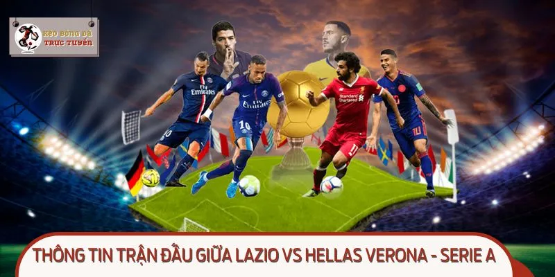 Cuộc chạm trán Lazio vs Hellas Verona mở màn vòng 3 Serie A