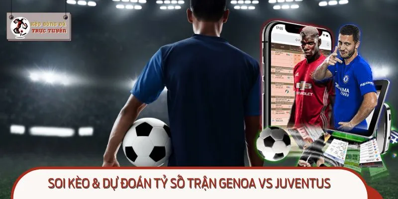 Cuộc đối đầu giữa Genoa vs Juventus hứa hẹn nhiều bất ngờ