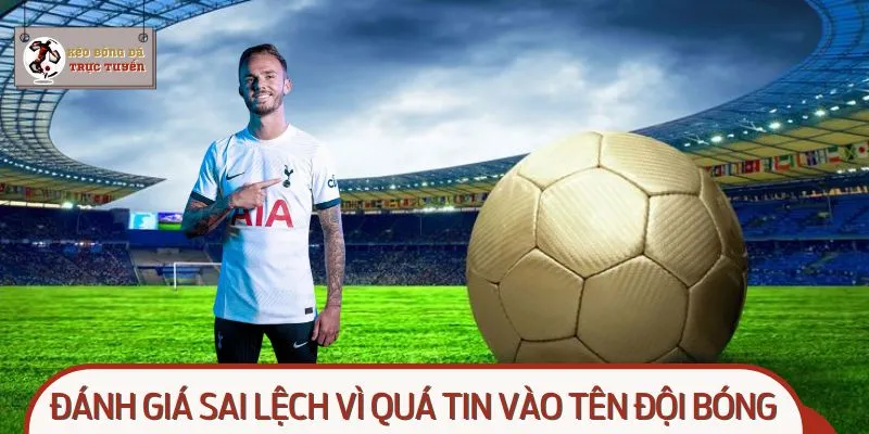 Đánh giá sai lệch vì quá tin vào tên đội bóng