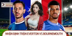 Nhận Định Trận Everton Vs Bournemouth Căng Như Dây Đàn