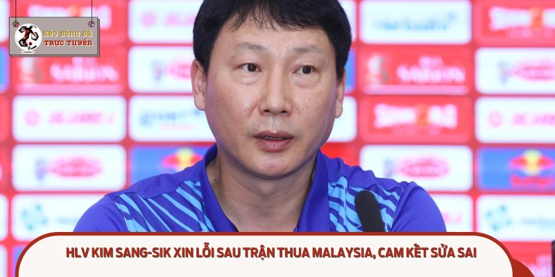 HLV Kim Sang-sik xin lỗi sau trận thua Malaysia, cam kết sửa sai