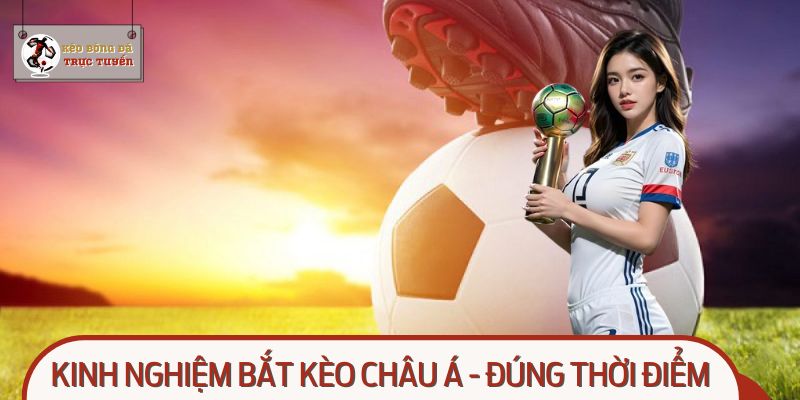 Hướng dẫn kinh nghiệm bắt kèo châu Á và đọc kèo đúng thời điểm