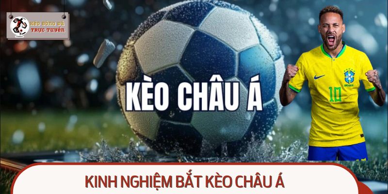 Chia Sẻ Kinh Nghiệm Bắt Kèo Châu Á Từ Dân Cá Cược Lâu Năm