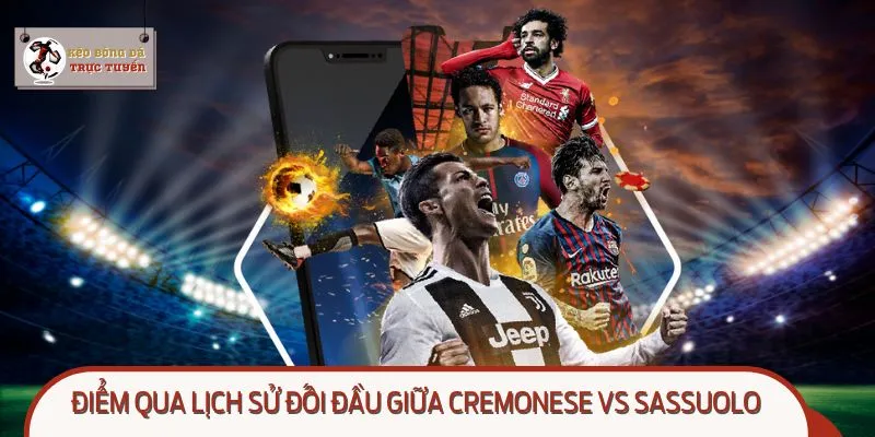 Lịch sử đối đầu Cremonese vs Sassuolo luôn giàu cảm xúc
