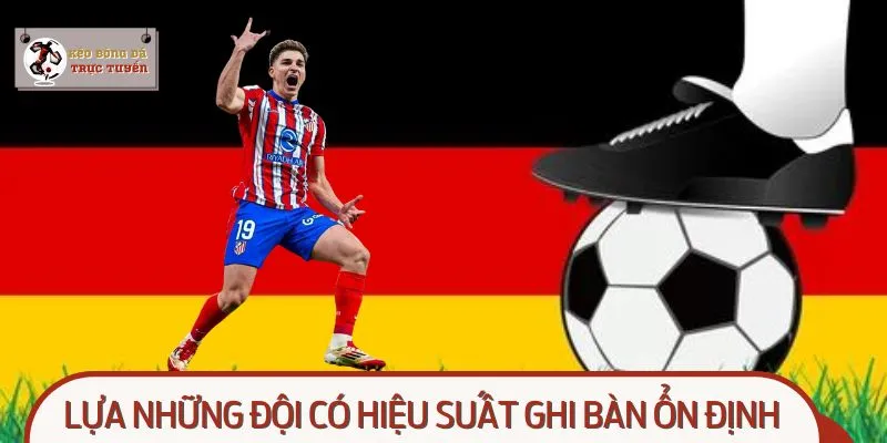 Chọn những đội có hiệu suất ghi bàn ổn định