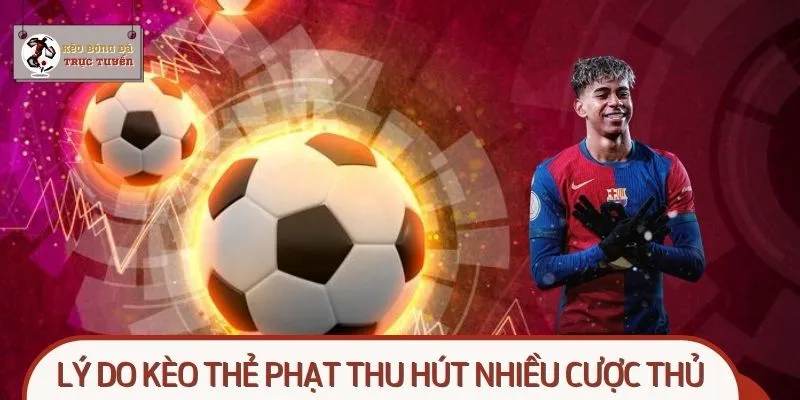 Lý do kèo thẻ phạt thu hút nhiều cược thủ
