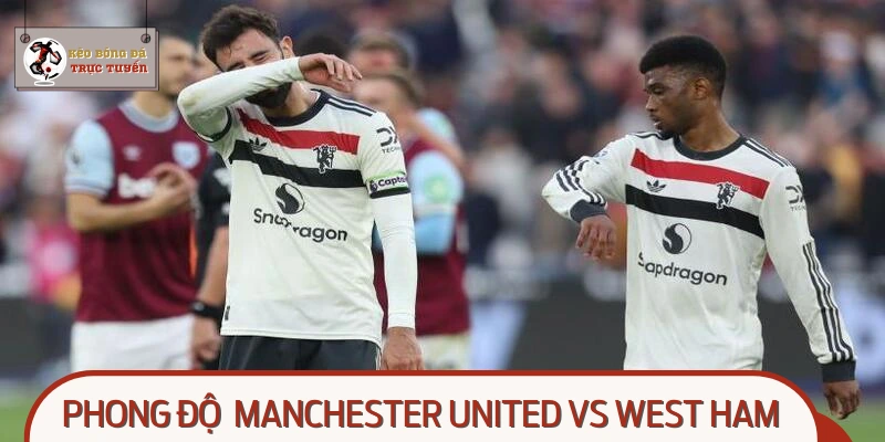 Phong độ trước thềm chạm trán giữa Manchester United vs West Ham