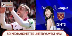 Manchester United Vs West Ham, Soi Kèo Bóng Đá Chuẩn