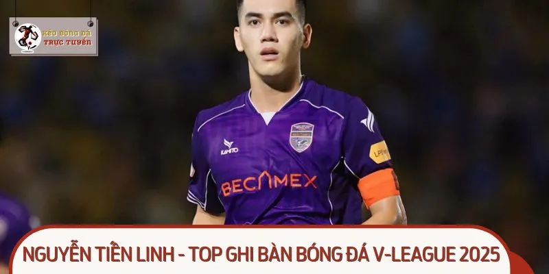 Nguyễn Tiến Linh - Top ghi bàn bóng đá V-League 2025