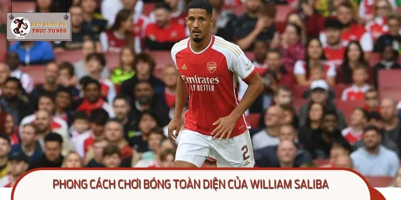 Saliba nổi bật với khả năng phòng ngự chắc chắn
