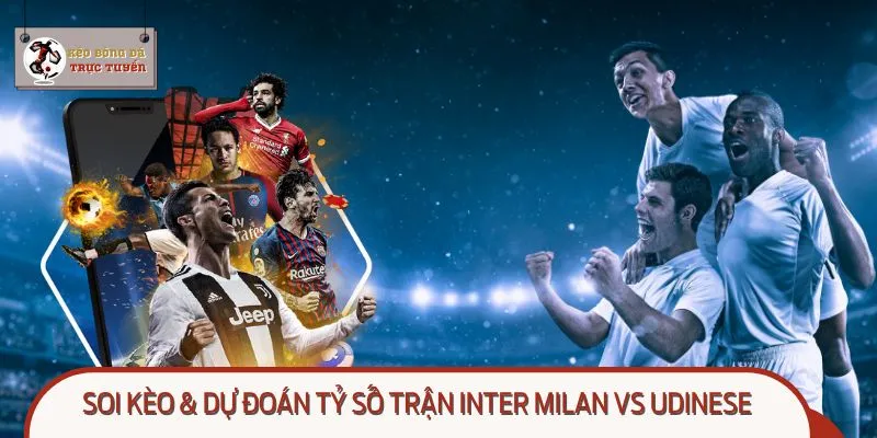 Soi kèo đỉnh cao dự đoán tỷ số của trận Inter Milan vs Udinese