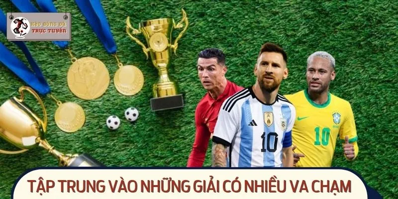 Tập trung vào những giải đấu có nhiều va chạm