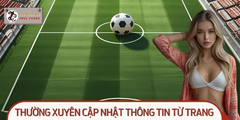 Thường xuyên cập nhật thông tin từ trang nhà cái