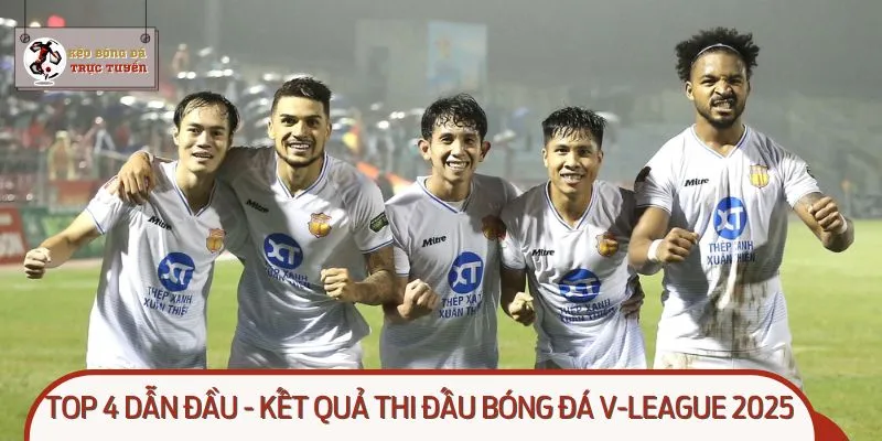 Top 4 dẫn đầu - Kết quả thi đấu bóng đá V-League 2025