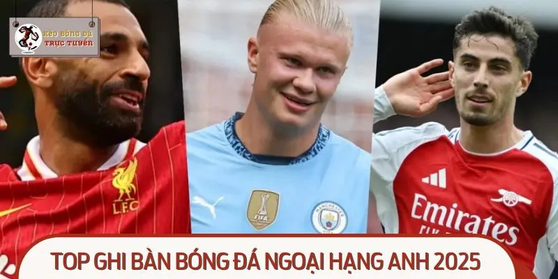 Top Ghi Bàn Bóng Đá Ngoại Hạng Anh 2025: Những Cái Tên Nổi Bật