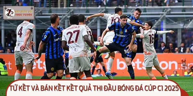 Tứ kết và bán kết kết quả thi đấu bóng đá cúp C1 2025