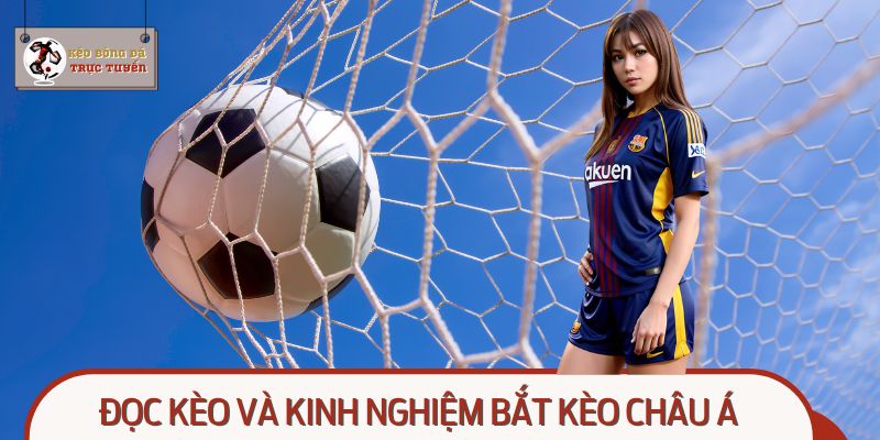 Tuyệt chiêu đọc kèo và kinh nghiệm bắt kèo châu Á