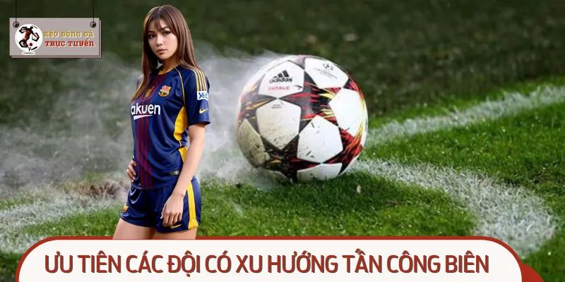 Ưu tiên các đội có xu hướng tấn công biên